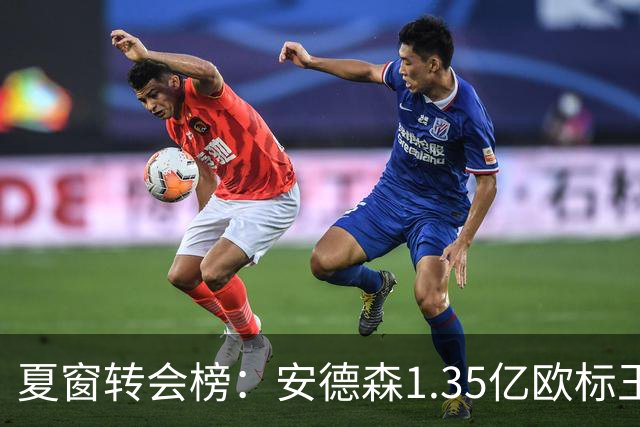 夏窗转会榜：安德森1.35亿欧标王 5000万欧+交易已11笔